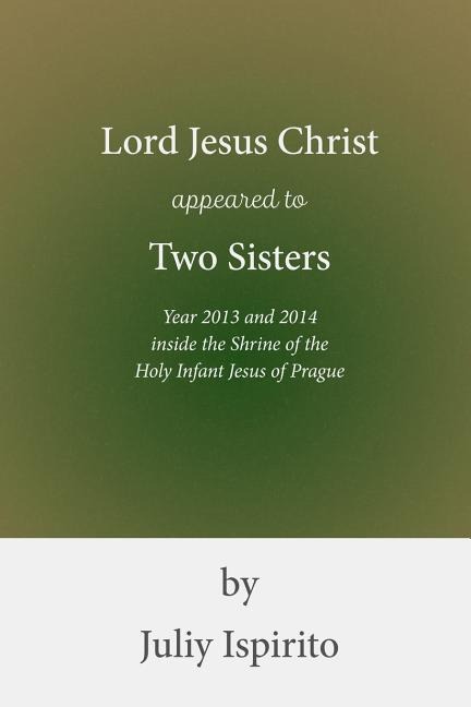 Lord Jesus Christ appeared to Two Sisters Year 2013 and 2014 inside the Shrine of the Holy Infant Jesus of Prague