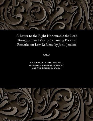 A Letter to the Right Honourable the Lord Brougham and Vaux, Containing Popular Remarks on Law Reform By John Jenkins