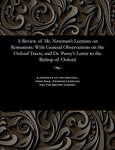 A Review of Mr. Newman's Lectures on Romanism With General Observations on the Oxford Tracts, and Dr. Pusey's Letter to the Bishop of Oxford