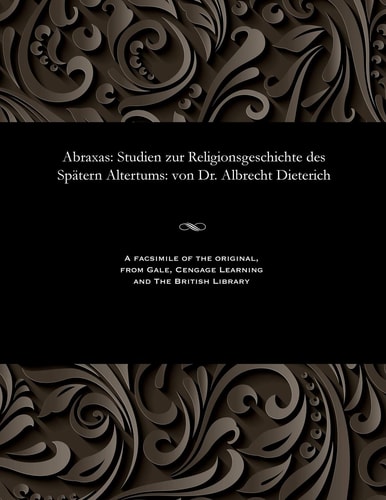 Abraxas Studien Zur Religionsgeschichte Des Spätern Altertums: Von Dr. Albrecht Dieterich