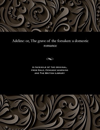 Adeline Or, the Grave of the Forsaken: a Domestic Romance