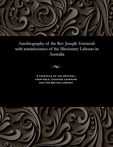 Autobiography of the Rev. Joseph Townend: With Reminiscences of His Missionary Labours in Australia