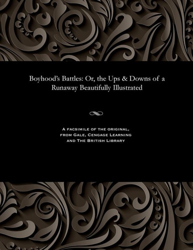 Boyhood's Battles Or, the Ups & Downs of a Runaway Beautifully Illustrated