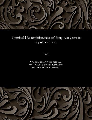 Criminal Life Reminiscences of Forty-Two Years As a Police Officer