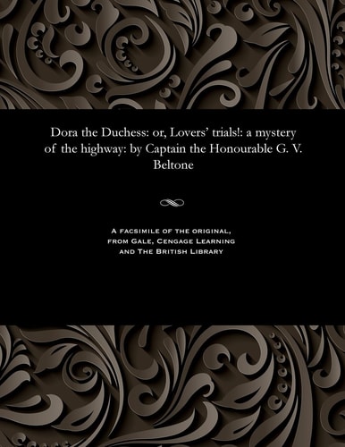 Dora the Duchess Or, Lovers' Trials!: A Mystery of the Highway: By Captain the Honourable G. V. Beltone