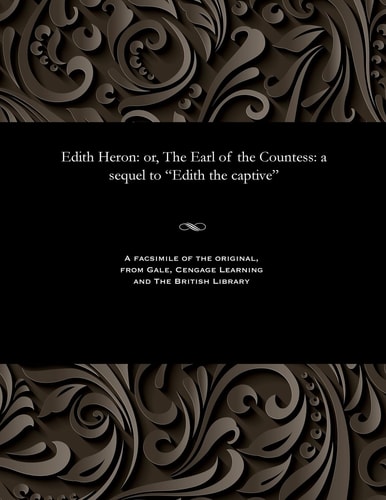 Edith Heron Or, the Earl of the Countess: a Sequel to Edith the Captive