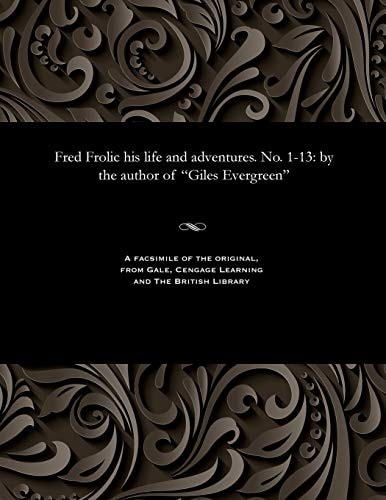 Fred Frolic His Life and Adventures. No. 1-13 By the Author of Giles Evergreen