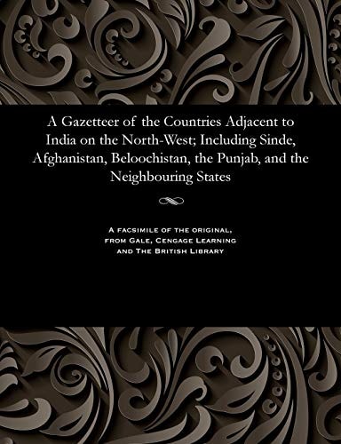 A Gazetteer of the Countries Adjacent to India on the North-West; Including Sinde, Afghanistan, Beloochistan, the Punjab, and the Neighbouring States