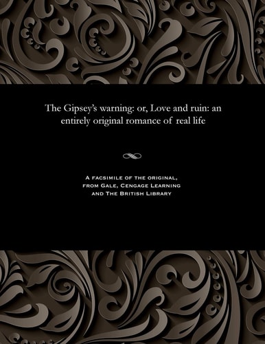 The Gipsey's Warning Or, Love and Ruin: An Entirely Original Romance of Real Life