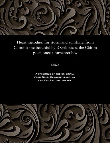 Heart Melodies For Storm and Sunshine: From Cliftonia the Beautiful by P. Gabbitass, the Clifton Poet, Once a Carpenter Boy