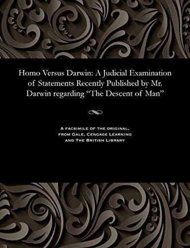 Homo Versus Darwin: A Judicial Examination of Statements Recently Published by Mr. Darwin regarding "The Descent of Man"