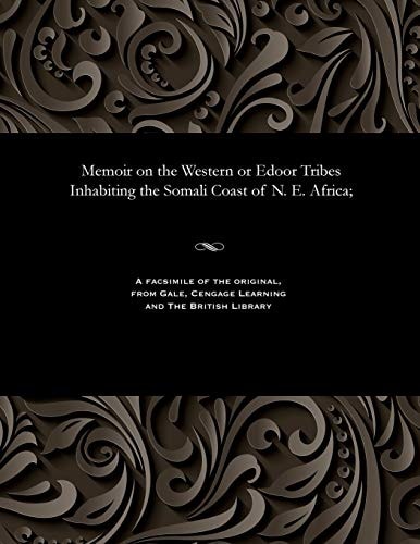 Memoir on the Western Or Edoor Tribes Inhabiting the Somali Coast of N.E. Africa With the Southern Branches of the Family of Darrood, Resident on the Banks of the Webbi Sheb Eyli, Commonly Called the River Webbi