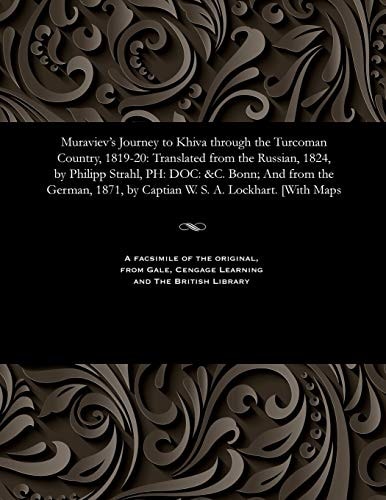 Muraviev's Journey to Khiva Through the Turcoman Country, 1819-20 Translated from the Russian, 1824, by Philipp Strahl, Ph: Doc: &c. Bonn; And from the German, 1871, by Captian W. S. A. Lockhart. [with Maps