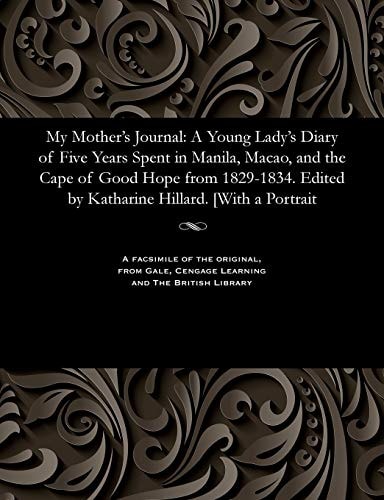 My Mother's Journal A Young Lady's Diary of Five Years Spent in Manila, Macao, and the Cape of Good Hope from 1829-1834. Edited by Katharine Hillard. [with a Portrait