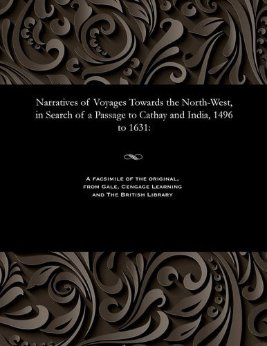Narratives of Voyages Towards the North-West, in Search of a Passage to Cathay and India, 1496 To 1631