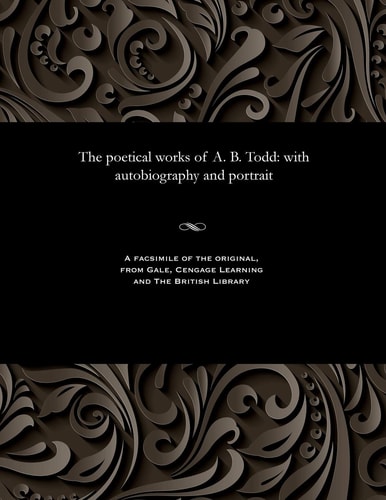 The Poetical Works of A. B. Todd: With Autobiography and Portrait