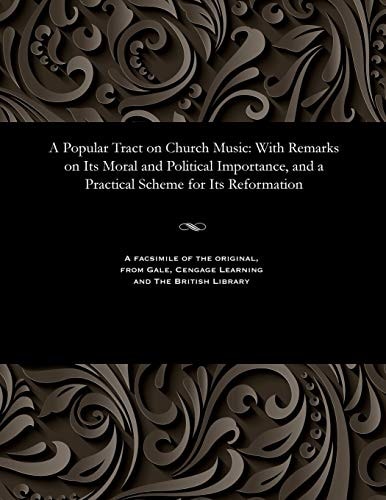 A Popular Tract on Church Music: With Remarks on Its Moral and Political Importance, and a Practical Scheme for Its Reformation