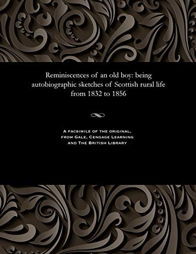 Reminiscences of an Old Boy Being Autobiographic Sketches of Scottish Rural Life from 1832 to 1856