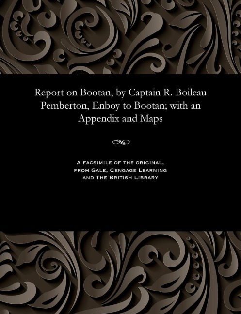 Report on Bootan, by Captain R. Boileau Pemberton, Enboy to Bootan; with an Appendix and Maps