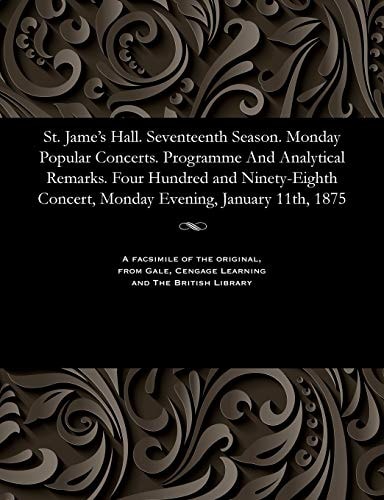 St. Jame's Hall. Seventeenth Season. Monday Popular Concerts. Programme and Analytical Remarks. Four Hundred and Ninety-Eighth Concert, Monday Evening, January 11th, 1875