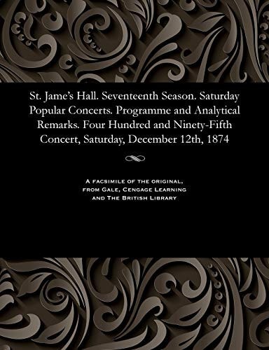 St. Jame's Hall. Seventeenth Season. Saturday Popular Concerts. Programme and Analytical Remarks. Four Hundred and Ninety-Fifth Concert, Saturday, December 12th, 1874