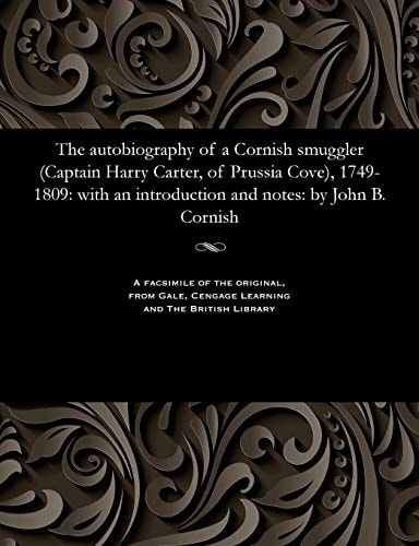 The Autobiography of a Cornish Smuggler (Captain Harry Carter, of Prussia Cove), 1749-1809 With an Introduction and Notes: By John B. Cornish