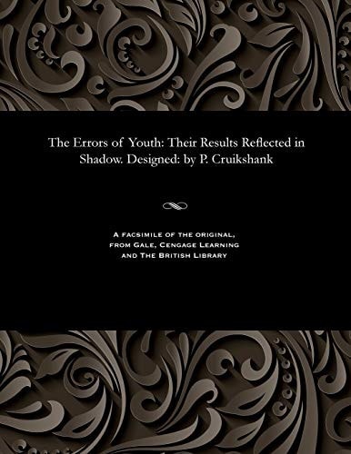 The Errors of Youth. Their Results Reflected in Shadow. Designed ... by P. Cruikshank