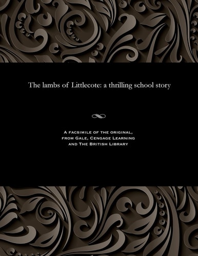 The Lambs of Littlecote A Thrilling School Story