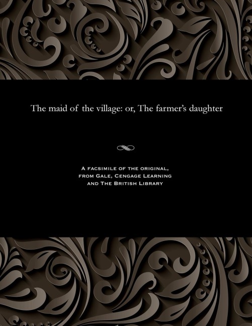The Maid of the Village: Or, the Farmers Daughter