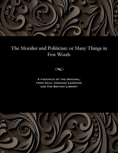The Moralist and Politician Or Many Things in Few Words