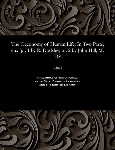 The Oeconomy of Human Life In Two Parts, Etc. [pt. 1 by R. Dodsley; Pt. 2 by John Hill, M. D.?