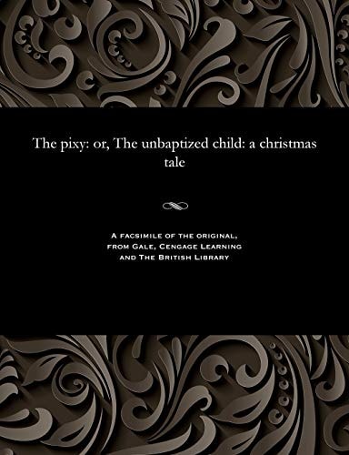 The Pixy; Or, The Unbaptized Child A Christmas Tale
