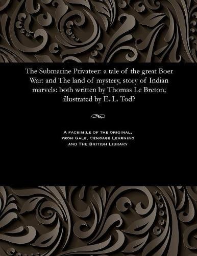 The Submarine Privateer A Tale of the Great Boer War: And the Land of Mystery, Story of Indian Marvels: Both Written by Thomas Le Breton; Illustrated by E. L. Tod?