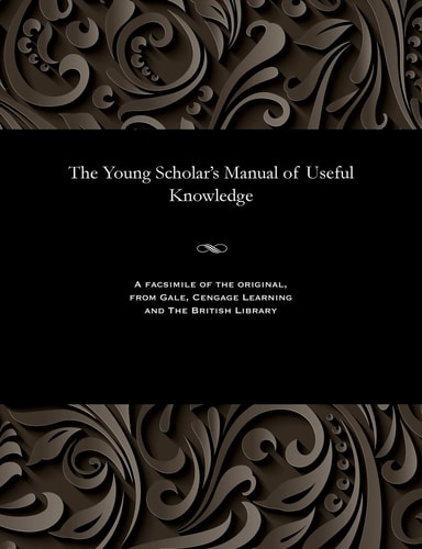 The Young Scholar's Manual of Useful Knowledge
