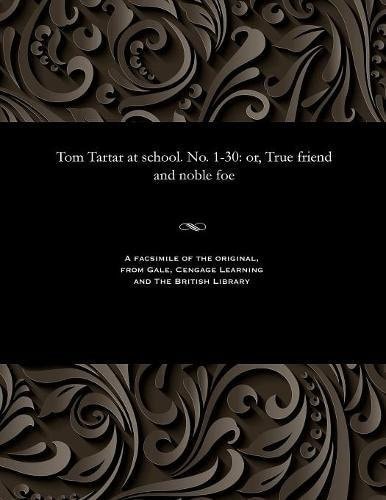 Tom Tartar at School. No. 1-30 Or, True Friend and Noble Foe