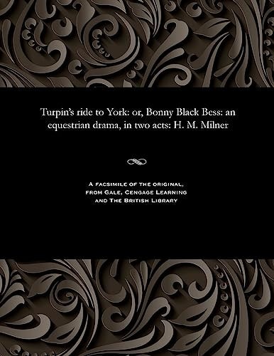 Turpin's Ride to York: Or, Bonny Black Bess: An Equestrian Drama, in Two Acts: H. M. Milner