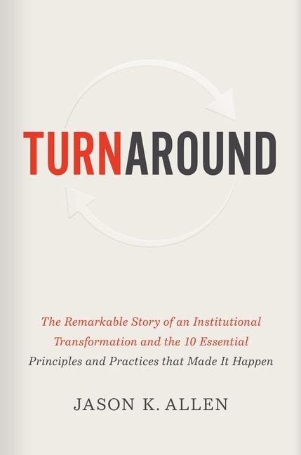 Turnaround: The Remarkable Story of an Institutional Transformation and the 10 Essential Principles and Practices That Made It Happen