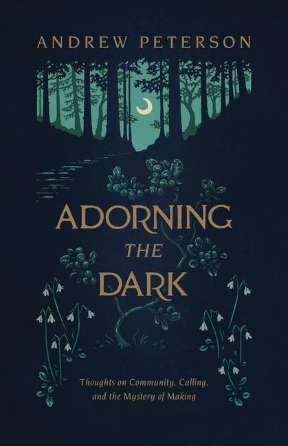 Adorning the Dark: Thoughts on Community, Calling, and the Mystery of Making
