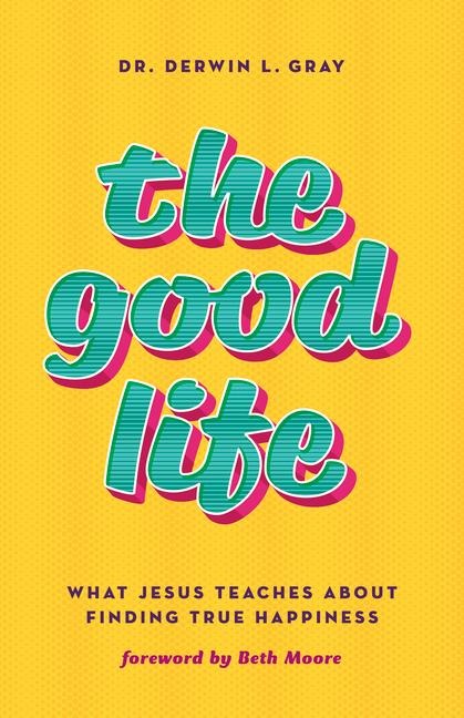 The Good Life: What Jesus Teaches about Finding True Happiness