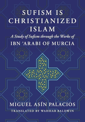 Sufism Is Christianized Islam A Study Through the Works of Ibn Arabi of Murcia