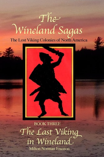 The Wineland Sagas Book Three The Last Viking in Wineland The Lost Viking Colonies of North America