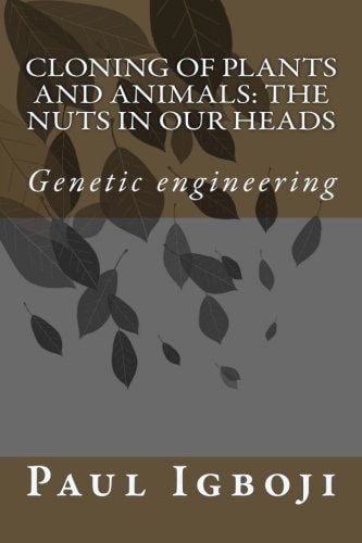 Cloning of Plants and Animals The Nuts in Our Heads: Genetic Engineering