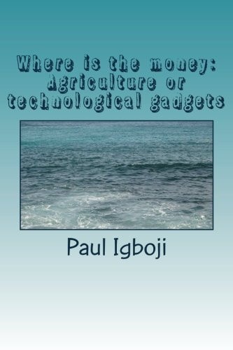 Where Is the Money: Agriculture Or Technological Gadgets The World Is All about Money Money!
