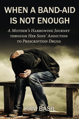 When a Band-Aid Is Not Enough A Mother's Harrowing Journey Through Her Sons' Addiction to Prescription Drugs