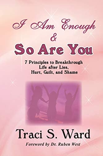 I Am Enough and So Are You 7 Principles to Breakthrough Life, After Lies, Hurt, Guilt and Shame