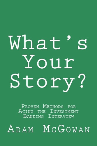What's Your Story? Proven Methods for Acing the Investment Banking Interview