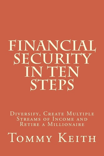 Financial Security In Ten Steps Diversify, Create Multiple Streams of Income and Retire a Millionaire