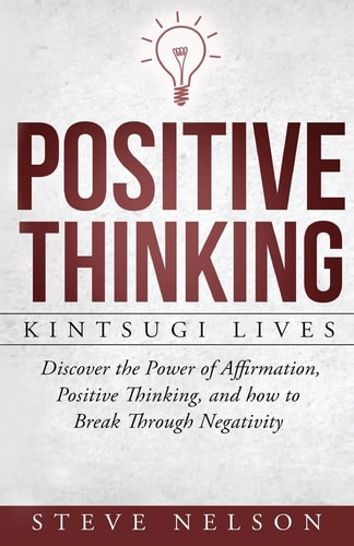 Positive Thinking Kintsugi Lives: Discover the Power of Affirmation, Positive T