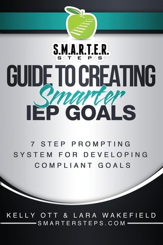 S. M. A. R. T. E. R. STEPS(tm) GUIDE to CREATING Smarter IEP GOALS 7 Step Prompting System for Developing Compliant Goals