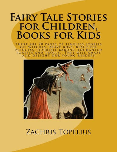 Fairy Tale Stories for Children, Books for Kids There Are 70 Pages of Timeless Stories Of: Witches, Brave Boys, Beautiful Princess, Horrible Barons, Enchanted Forests and Trolls. They Will Amaze and Delight Our Young Readers
